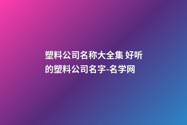 塑料公司名称大全集 好听的塑料公司名字-名学网